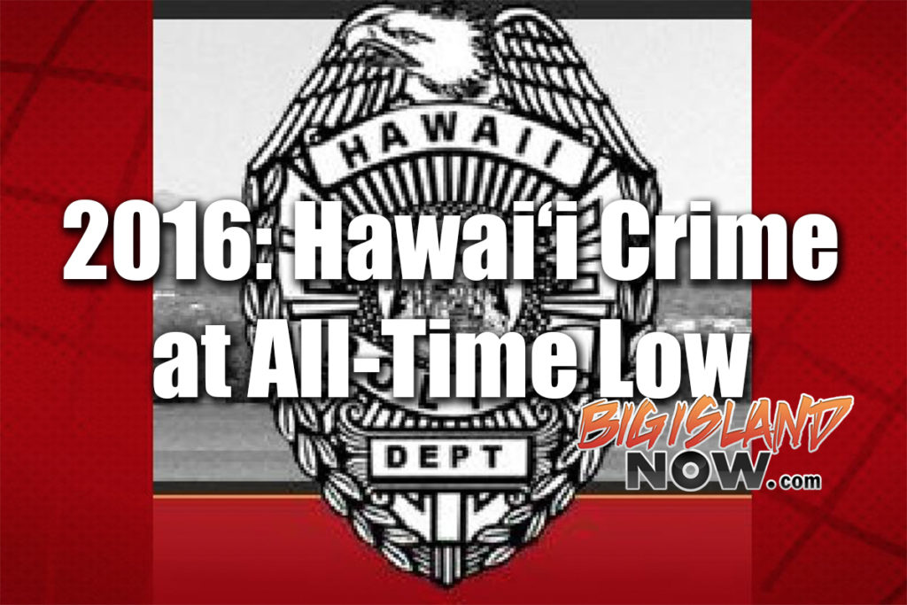 Hawai‘i Crime Rate Lowest on Record in 2016 Big Island Now